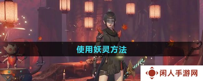 神都夜行录怎么使用妖灵-使用妖灵方法