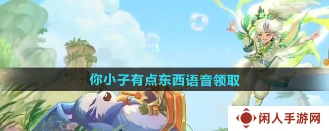 王者荣耀限时语音你小子有点东西在哪领-你小子有点东西限时语音领取地址