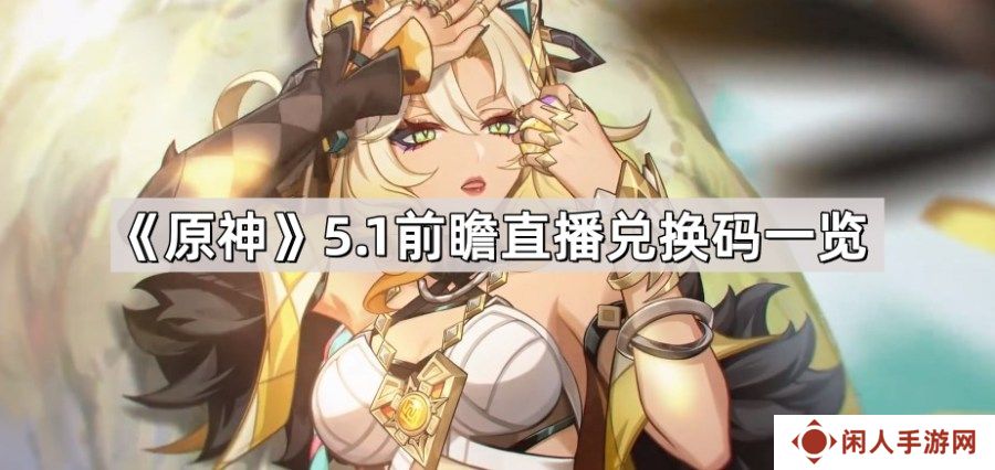 原神5.1前瞻直播兑换码大全 5.1前瞻直播兑换码一览