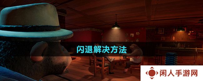 《**酒馆》闪退解决方法