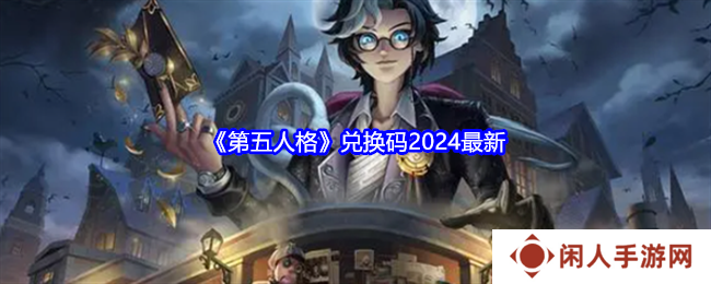 第五人格兑换码2024年 第五人格2024年最新兑换码大全