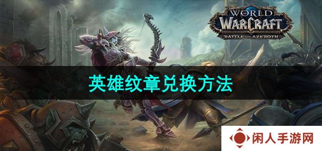魔兽世界英雄纹章怎么兑换-英雄纹章兑换方法