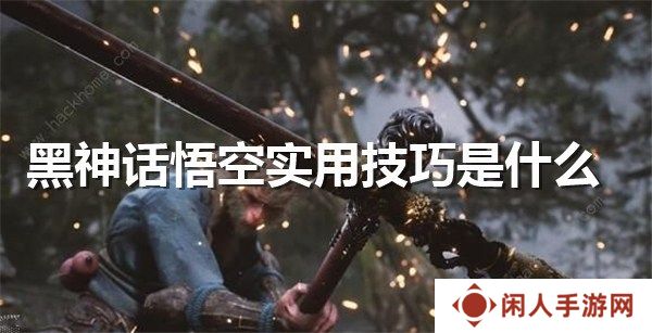 黑神话悟空实用技巧是什么 黑神话悟空实用技巧分享