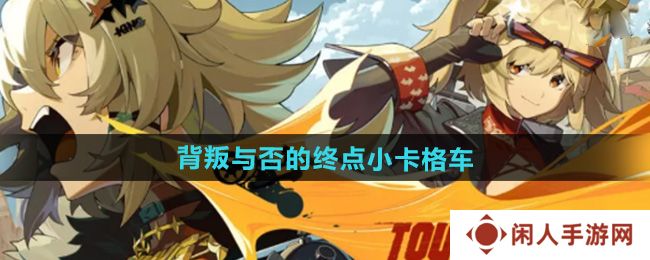 绝区零背叛与否的终点小卡格车在哪收集-背叛与否的终点小卡格车收集位置